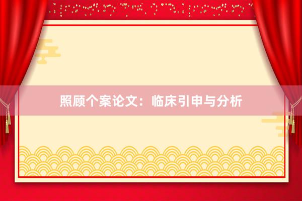 照顾个案论文:临床引申与分析